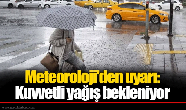 Meteoroloji'den uyarı: Kuvvetli yağış bekleniyor