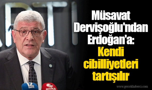Müsavat Dervişoğlu'ndan Erdoğan'a: Kendi cibilliyetleri tartışılır