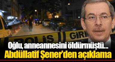 Oğlu, anneannesini öldürmüştü... Abdüllatif Şener'den açıklama