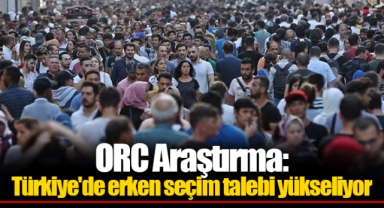 ORC Araştırma: Türkiye'de erken seçim talebi yükseliyor