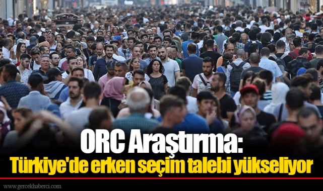 ORC Araştırma: Türkiye'de erken seçim talebi yükseliyor