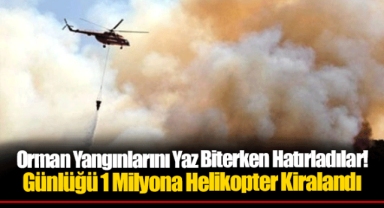 Orman Yangınlarını Yaz Biterken Hatırladılar! Günlüğü 1 Milyona Helikopter Kiralandı