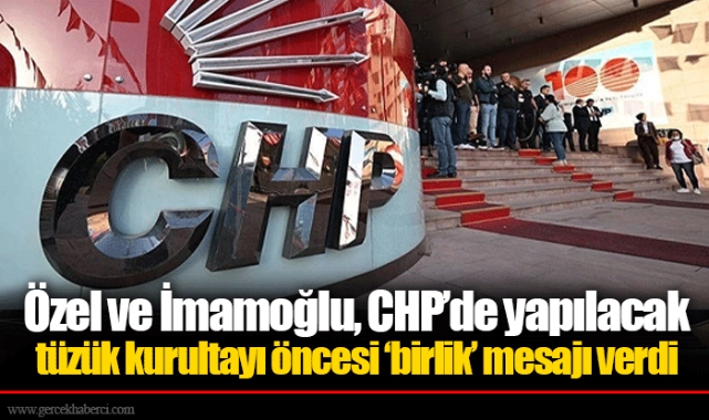 Özel ve İmamoğlu, CHP’de yapılacak tüzük kurultayı öncesi ‘birlik’ mesajı verdi