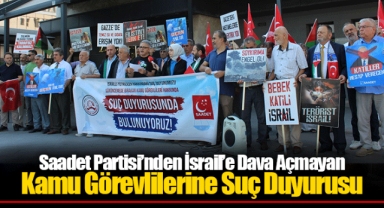 Saadet Partisi’nden İsrail’e Dava Açmayan Kamu Görevlilerine Suç Duyurusu