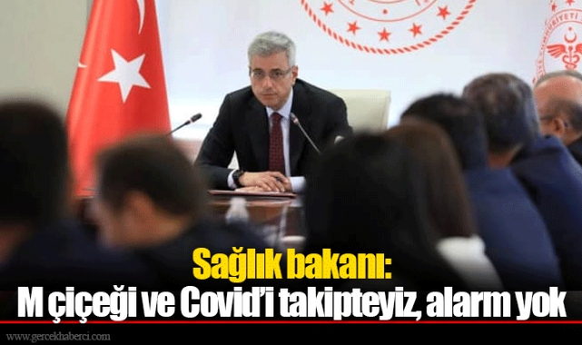 Sağlık bakanı: M çiçeği ve Covid’i takipteyiz, alarm yok