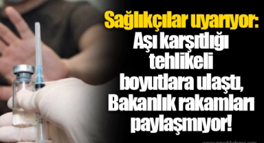 Sağlıkçılar uyarıyor: Aşı karşıtlığı tehlikeli boyutlara ulaştı, Bakanlık rakamları paylaşmıyor!