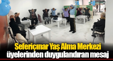 Seferiçınar Yaş Alma Merkezi üyelerinden duygulandıran mesaj