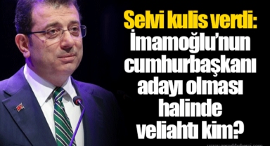 Selvi kulis verdi: İmamoğlu’nun cumhurbaşkanı adayı olması halinde veliahtı kim?