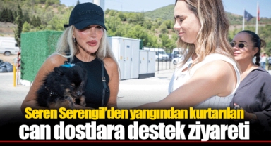 Seren Serengil’den yangından kurtarılan can dostlara destek ziyareti