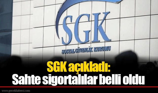 SGK açıkladı: Sahte sigortalılar belli oldu