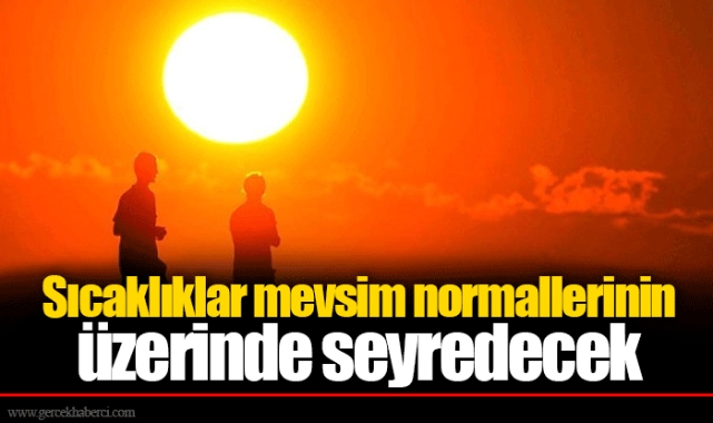 Sıcaklıklar mevsim normallerinin üzerinde seyredecek