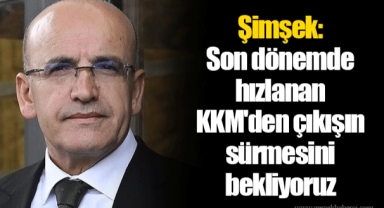 Şimşek: Son dönemde hızlanan KKM'den çıkışın sürmesini bekliyoruz