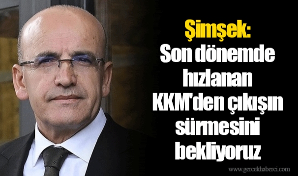 Şimşek: Son dönemde hızlanan KKM'den çıkışın sürmesini bekliyoruz