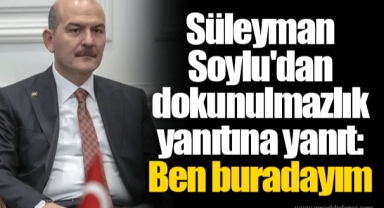 Süleyman Soylu'dan dokunulmazlık yanıtına yanıt: Ben buradayım