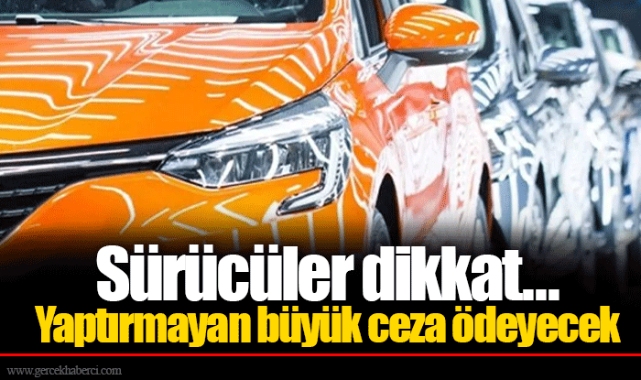 Sürücüler dikkat... Kapsamda 8 milyon araç var: Yaptırmayan büyük ceza ödeyecek