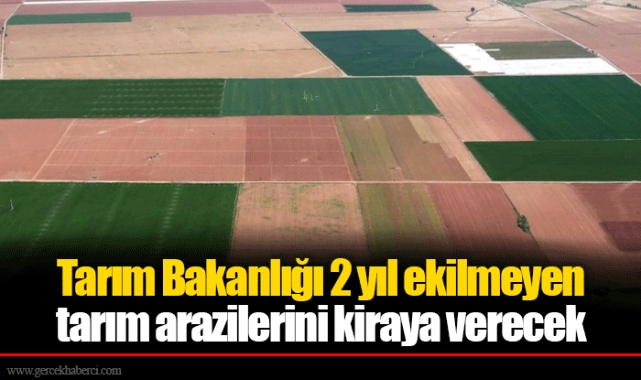 Tarım Bakanlığı 2 yıl ekilmeyen tarım arazilerini kiraya verecek