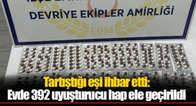 Tartıştığı eşi ihbar etti: Evde 392 uyuşturucu hap ele geçirildi