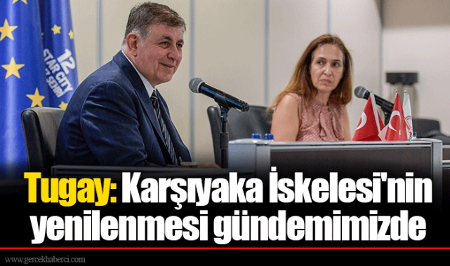 Tugay: Karşıyaka İskelesi'nin yenilenmesi gündemimizde