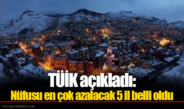 TÜİK açıkladı: Nüfusu en çok azalacak 5 il belli oldu