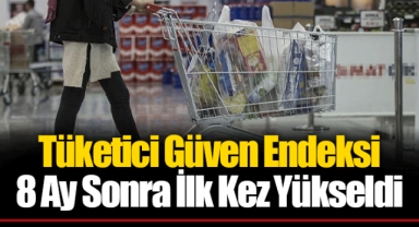 Tüketici Güven Endeksi 8 Ay Sonra İlk Kez Yükseldi