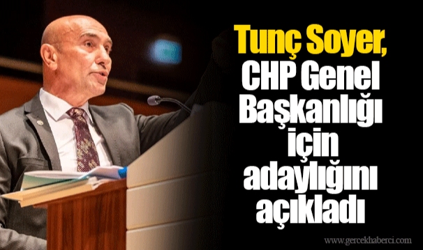 Tunç Soyer, CHP Genel Başkanlığı için adaylığını açıkladı
