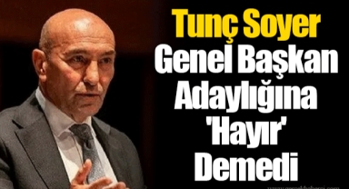 Tunç Soyer Genel Başkan Adaylığına 'Hayır' Demedi