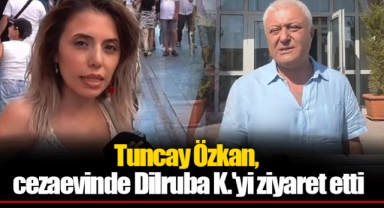 Tuncay Özkan, cezaevinde Dilruba K.'yi ziyaret etti