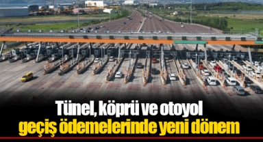 Tünel, köprü ve otoyol geçiş ödemelerinde yeni dönem
