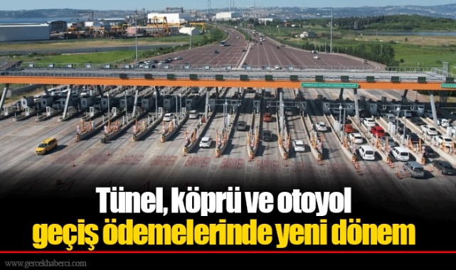 Tünel, köprü ve otoyol geçiş ödemelerinde yeni dönem