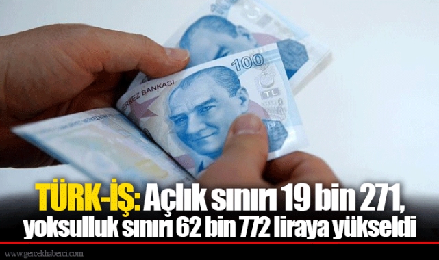 TÜRK-İŞ: Açlık sınırı 19 bin 271, yoksulluk sınırı 62 bin 772 liraya yükseldi