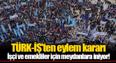 TÜRK-İŞ'ten eylem kararı İşçi ve emekliler için meydanlara iniyor!