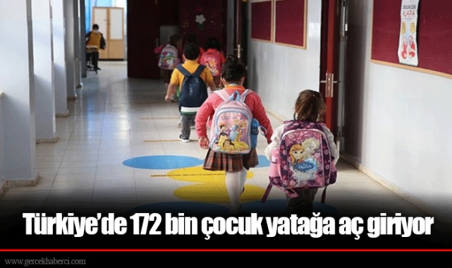 Türkiye’de 172 bin çocuk yatağa aç giriyor