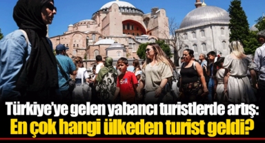 Türkiye’ye gelen yabancı turistlerde artış: En çok hangi ülkeden turist geldi?