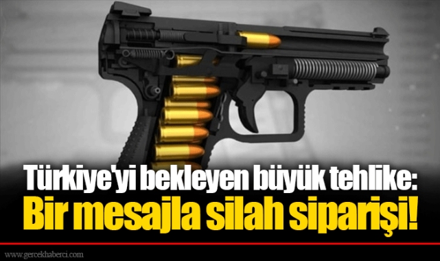 Türkiye'yi bekleyen büyük tehlike: Bir mesajla silah siparişi!