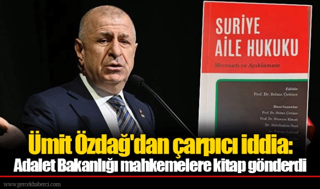 Ümit Özdağ'dan çarpıcı iddia: Adalet Bakanlığı mahkemelere kitap gönderdi