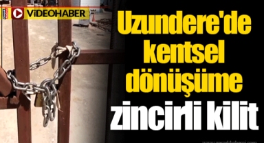 Uzundere'de kentsel dönüşüme zincirli kilit