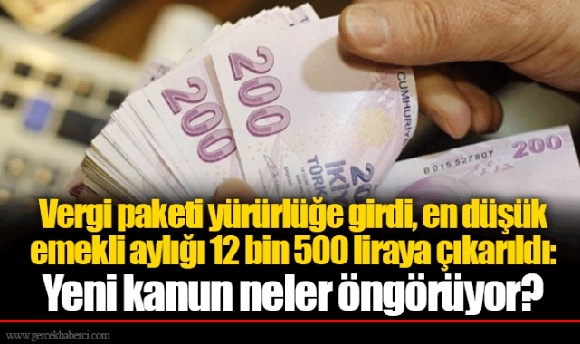 Vergi paketi yürürlüğe girdi, en düşük emekli aylığı 12 bin 500 liraya çıkarıldı: Yeni kanun neler öngörüyor?