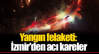 Yangın felaketi: İzmir'den acı kareler