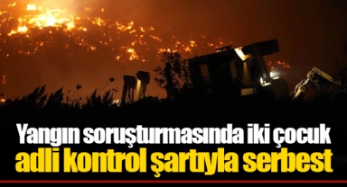 Yangın soruşturmasında iki çocuk adli kontrol şartıyla serbest