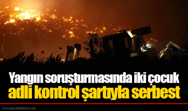 Yangın soruşturmasında iki çocuk adli kontrol şartıyla serbest
