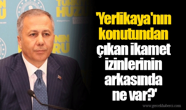 'Yerlikaya'nın konutundan çıkan ikamet izinlerinin arkasında ne var?'
