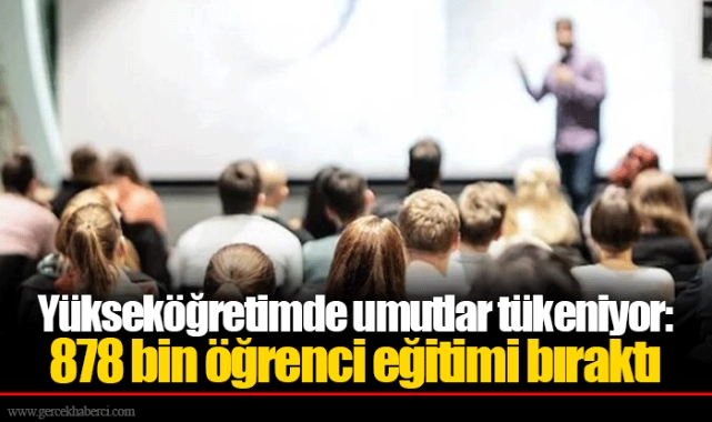 Yükseköğretimde umutlar tükeniyor: 878 bin öğrenci eğitimi bıraktı
