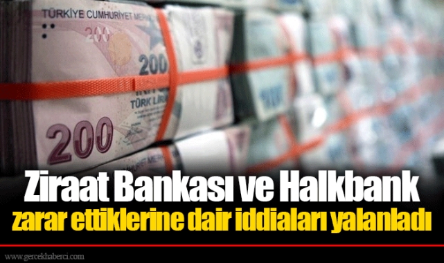 Ziraat Bankası ve Halkbank zarar ettiklerine dair iddiaları yalanladı