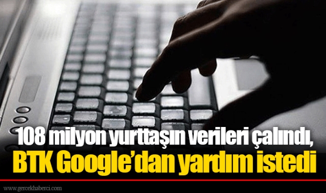 108 milyon yurttaşın verileri çalındı, BTK Google’dan yardım istedi