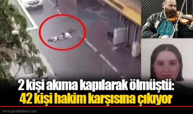2 kişi akıma kapılarak ölmüştü: 42 kişi hakim karşısına çıkıyor