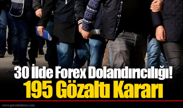 30 İlde Forex Dolandırıcılığı! 195 Gözaltı Kararı
