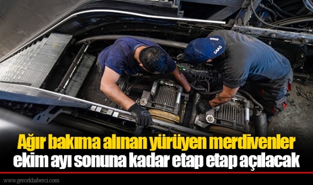 Ağır bakıma alınan yürüyen merdivenler ekim ayı sonuna kadar etap etap açılacak