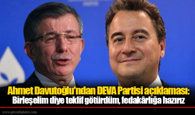 Ahmet Davutoğlu'ndan DEVA Partisi açıklaması: Birleşelim diye teklif götürdüm, fedakârlığa hazırız