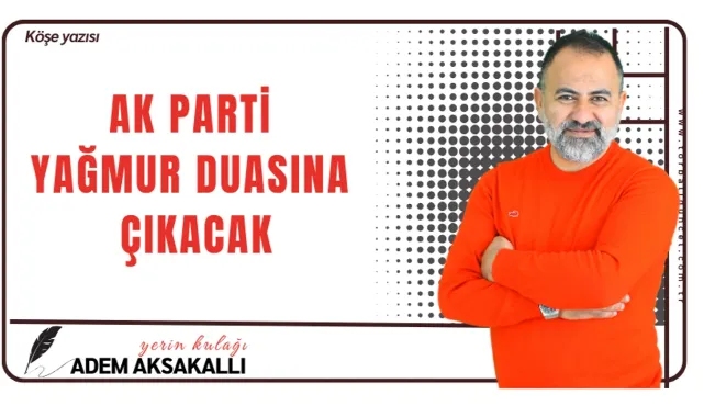 AK Parti Kuraklık Sorununu Çözecek mi? Adem Aksakallı'dan Eleştiri