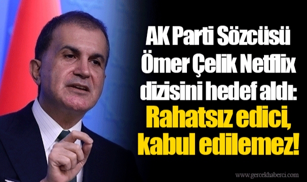 AK Parti Sözcüsü Ömer Çelik Netflix dizisini hedef aldı: Rahatsız edici, kabul edilemez!